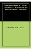 The Complete Works of Friedrich Nietzsche: The First Complete and Authorized English Translation