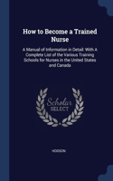 HOW TO BECOME A TRAINED NURSE: A MANUAL