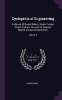 Cyclopedia of Engineering: A Manual of Steam Boilers, Steam Pumps, Steam Engines, Gas and Oil Engines, Marine and Locomotive Work; Volume 4