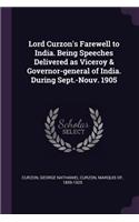Lord Curzon's Farewell to India. Being Speeches Delivered as Viceroy & Governor-general of India. During Sept.-Nouv. 1905