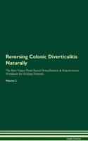 Reversing Colonic Diverticulitis Naturally the Raw Vegan Plant-Based Detoxification & Regeneration Workbook for Healing Patients. Volume 2