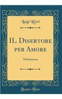 Il Disertore Per Amore: Melodramma (Classic Reprint): Melodramma (Classic Reprint)