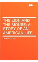 The Lion and the Mouse; A Story of an American Life