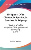 The Epistles Of St. Clement, St. Ignatius, St. Barnabas, St. Polycarp