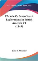 L'Acadie Or Seven Years' Explorations In British America V1 (1849)