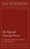 Vegetable Tanning Process - A Collection of Historical Articles on Leather Production
