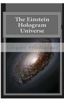 The Einstein Hologram Universe: An Explanation of Time Our Universe and Unified Field Theory