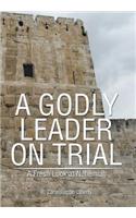 A Godly Leader on Trial: A Fresh Look at Nehemiah