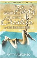 Your Body as the Creation of Consciousness