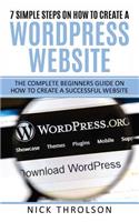 7 Simple Steps On How To Create A WordPress Website: The Complete Guide On How To Create A Successful Website