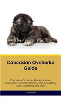 Caucasian Ovcharka Guide Caucasian Ovcharka Guide Includes: Caucasian Ovcharka Training, Diet, Socializing, Care, Grooming, Breeding and More: Caucasian Ovcharka Training, Diet, Socializing, Care, Grooming, Breeding and More