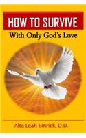 How to Survive: With Only God's Love