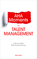 Aha Moments in Talent Management: A Business Fable with Practical Exercises