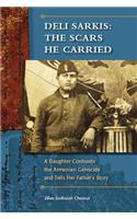 Deli Sarkis: The Scars He Carried: A Daughter Confronts the Armenian Genocide and Tells Her Father's Story: A Daughter Confronts the Armenian Genocide and Tells Her Father's Story