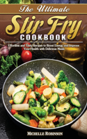 Ultimate Stir Fry Cookbook: Effortless and Tasty Recipes to Boost Energy and Improve Your Health with Delicious Meals