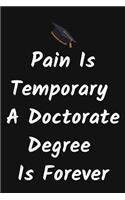 Pain Is Temporary A Doctorate Degree Is Forever