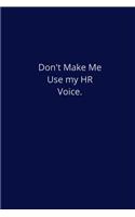 Don't Make Me Use my HR Voice.: Lined Notebook