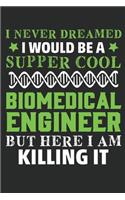 I never Dreamed I would be a super cool biomedical engineer but here i am killing it