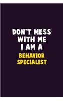 Don't Mess With Me, I Am A Behavior Specialist: 6X9 Career Pride 120 pages Writing Notebooks