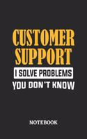 Customer Support I Solve Problems You Don't Know Notebook: 6x9 inches - 110 graph paper, quad ruled, squared, grid paper pages - Greatest Passionate Office Job Journal Utility - Gift, Present Idea