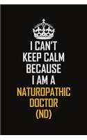 I Can't Keep Calm Because I Am A Naturopathic doctor