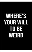 Where's Your Will To Be Weird: A softcover blank lined journal to jot down ideas, memories, goals, and anything else that comes to mind.