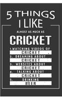5 Things I Like Almost As Much As Cricket Watching Videos Of Cricket Dreaming About Cricket Websites About Cricket Talking About Cricket Drinking Beer: Hobby & Beer Lover Journal / Notebook / Birthday Gift Card.