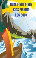 Here Fishy Fishy Kids Fishing Log Book