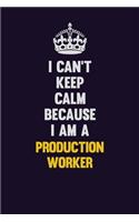 I Can't Keep Calm Because I Am A Production Worker: Motivational and inspirational career blank lined gift notebook with matte finish