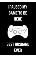 I Paused My Game To Be Here Best Husband Ever