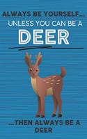 Always Be Yourself Unless You Can Be a Deer Then Always Be a Deer: Cute Blank Line Notebook, Diary, Journal or Planner / 6 x 9 / 110 Lined Pages / Great Gift Idea ... Journaling Writing or Doodles Better Then Card