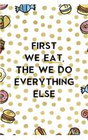 First We Eat, The We Do Everything Else.: Notebook Journal Composition Blank Lined Diary Notepad 120 Pages Paperback Food Stickers Food Lover