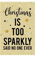Christmas Is Too Sparkly Said No One Ever: Notebook Journal Composition Blank Lined Diary Notepad 120 Pages Paperback Golden Wall Holidays