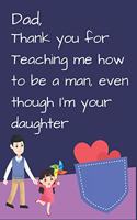 Dad, Thank you for Teaching me how to be a Man, even though I'm your daughter