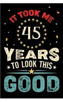 It Took Me 45 Years To Look This Good: Vintage Retro Birthday Gifts - 45th Birthday Gifts - Notebook Journal To 45 Years Old - 6x9 Unique Diary 120 Blank Lined Pages Beautifully Decorated