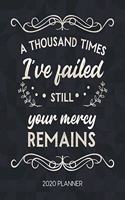 A Thousand Times I've Failed Still Your Mercy Remains 2020 Planner: Weekly Planner with Christian Bible Verses or Quotes Inside(1 Calendar Year 2020 January to December)