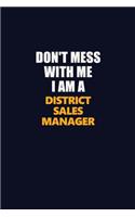 Don't Mess With Me I Am A District Sales Manager