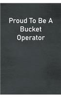 Proud To Be A Bucket Operator