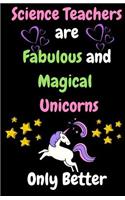 Science Teachers Are Fabulous & Magical Unicorn Only Better: Thank You Gift For Teacher (Teacher Appreciation Gift Notebook)(5.5 x 8.5 Journal Notebook)