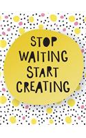 Stop Waiting Start Creating