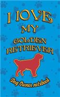 I Love My Golden Retriever - Dog Owner Notebook: Doggy Style Designed Pages for Dog Owner to Note Training Log and Daily Adventures.(93 I Love My Dog)