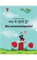 Kya Maim Choti Hum? Men Kicinekeyminbi?: Hindi-Kyrgyz: Children's Picture Book (Bilingual Edition)