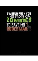 I Would Push You in Front of Zombies to Save My Doberman