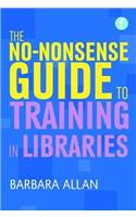 The No-nonsense Guide to Training in Libraries: (Facet No-nonsense Guides)