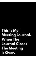 This Is My Meeting Journal. When the Journal Closes, the Meeting Is Over: Funny Sarcastic Blank Lined Office Journal 110 Pages