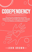 Codependency: Recovery From Codependent And Violent Relationships With Sociopaths Narcissists, Toxic And Negative People Learn To Recognize Them To Protect You Fr