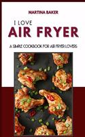 I Love Air Fryer: A Simple Cookbook For Air Fryer Lovers