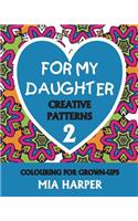 For My Daughter 2: Creative Patterns, Colouring for Grown-Ups