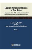 Election Management Bodies in West Africa. a Comparative Study of the Contribution of Electoral Commissions to the Strengthen