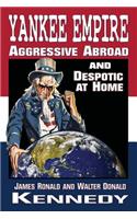 Yankee Empire: Aggressive Abroad and Despotic at Home